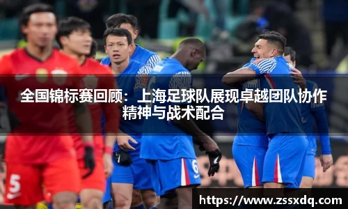 全国锦标赛回顾：上海足球队展现卓越团队协作精神与战术配合