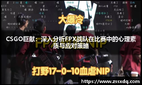 CSGO巨献：深入分析FPX战队在比赛中的心理素质与应对策略