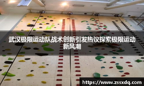武汉极限运动队战术创新引发热议探索极限运动新风潮