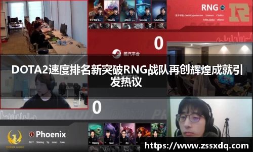 DOTA2速度排名新突破RNG战队再创辉煌成就引发热议