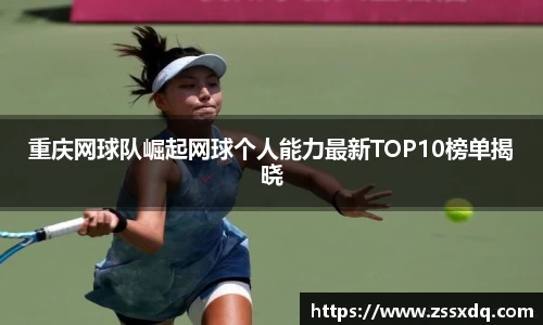 重庆网球队崛起网球个人能力最新TOP10榜单揭晓