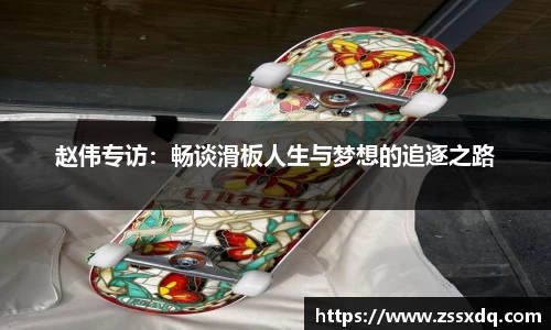 赵伟专访：畅谈滑板人生与梦想的追逐之路