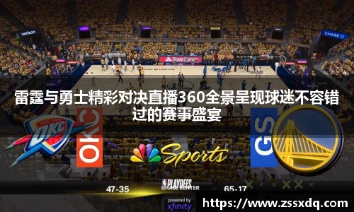 雷霆与勇士精彩对决直播360全景呈现球迷不容错过的赛事盛宴