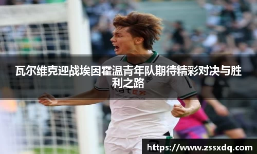 瓦尔维克迎战埃因霍温青年队期待精彩对决与胜利之路