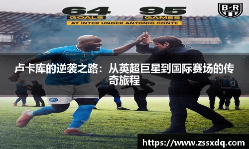 卢卡库的逆袭之路：从英超巨星到国际赛场的传奇旅程