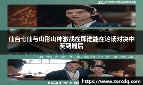 仙台七仙与山形山神激战在即谁能在这场对决中笑到最后