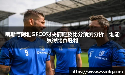 朗斯与阿雅GFCO对决前瞻及比分预测分析，谁能赢得比赛胜利