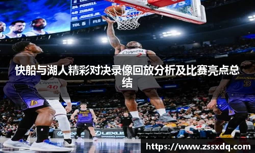 快船与湖人精彩对决录像回放分析及比赛亮点总结